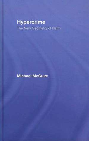 Hypercrime: The New Geometry of Harm de Michael McGuire