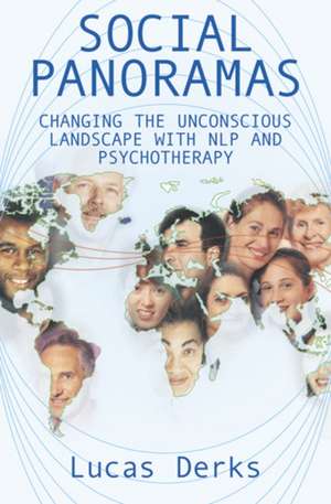 Social Panoramas: Changing the Unconscious Landscape with NLP and Psychotherapy de Lucas Derks