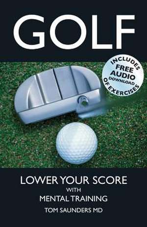 Golf: Lower Your Score with Mental Training de Tom Saunders