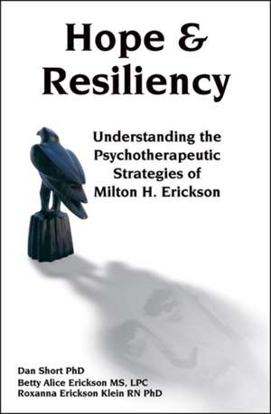 Hope & Resiliency: Understanding the Psychotherapeutic Strategies of Milton H. Erickson, MD de Dan Short