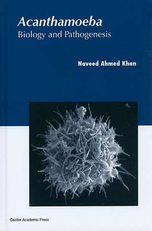 Acanthamoeba: Biology and Pathogenesis de Naveed Ahmed Khan