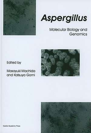 Aspergillus: Molecular Biology and Genomics de Masayuki Machida