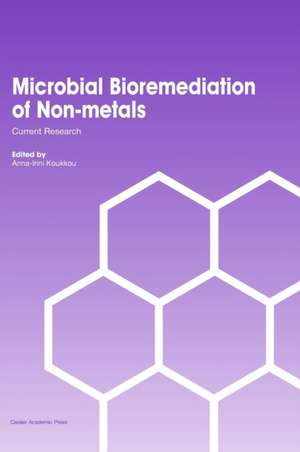 Microbial Bioremediation of Non-Metals: Current Research de Anna-Irini Koukkou