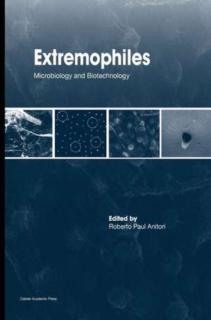 Extremophiles: Microbiology and Biotechnology de Roberto Paul Anitori