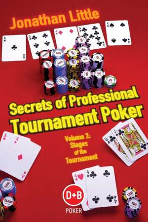 Secrets of Professional Tournament Poker, Volume 2: Stages of the Tournament de Jonathan Little