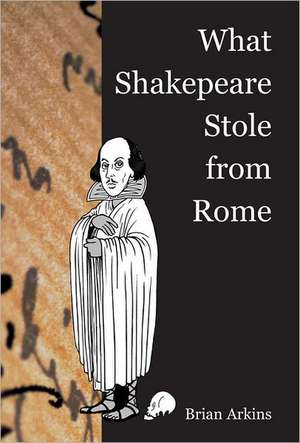 What Shakespeare Stole from Rome de Brian Arkins