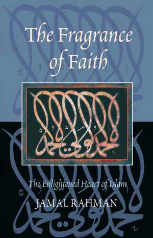 The Fragrance of Faith: The Enlightened Heart of Islam de Jamal Rahman