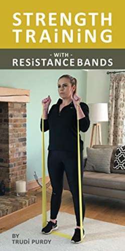 Strength Training With resistance Bands de Trudi Purdy