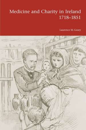 Medicine and Charity in Ireland 1718-1851 de Laurence M. Geary