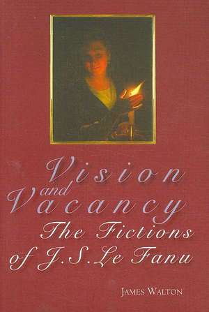 Vision and Vacancy: The Fictions of J.S. Le Fanu de James Walton