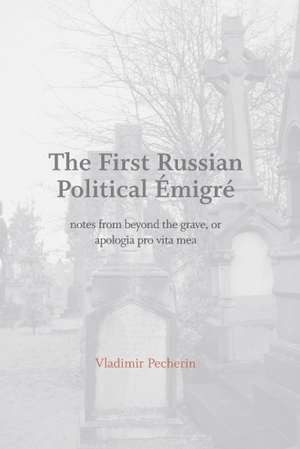 The First Russian Political Emigre: Notes from Beyond the Grave, or Apologia Pro VitaMea de Vladimir Pecherin