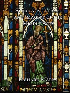 Studies in the Art and Imagery of the Middle Ages de Richard Marks