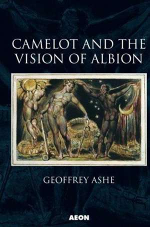 Camelot and the Vision of Albion de Geoffrey Ashe