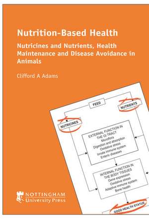 Nutrition-Based Health: Nutricines and Nutrients, Health Maintenance and Disease Avoidance de Clifford A. Adams