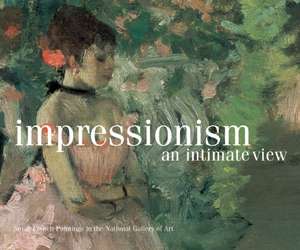 Impressionism, an Intimate View: Small French Paintings in the National Gallery of Art, Washington de Florence E. Coman