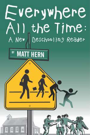 Everywhere All the Time: A New Deschooling Reader de Matt Hern