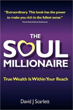 The Soul Millionaire - True Wealth Is Within Your Reach de David J. Scarlett