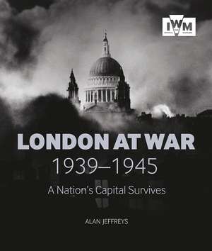 London at War 1939-1945: A Nation’s Capital Survives de Alan Jeffreys