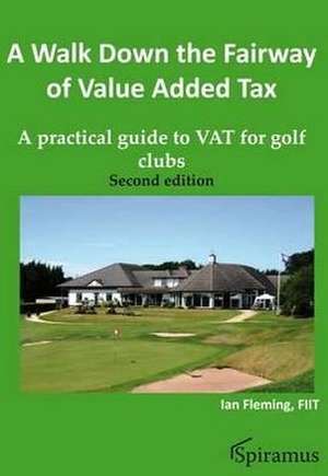 A Walk Down the Fairway of Value Added Tax: A Practical Guide to Vat for Golf Clubs (Second Edition)