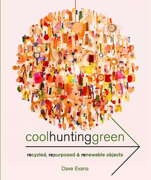 Cool Hunting Green: Recycled, Repurposed & Renewable Objects de Dave Evans