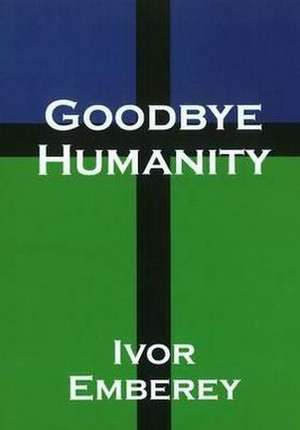 Goodbye Humanity de Ivor Emberey