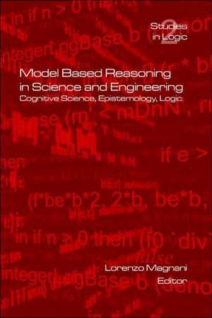 Model Based Reasoning in Science and Engineering de L. Magnani