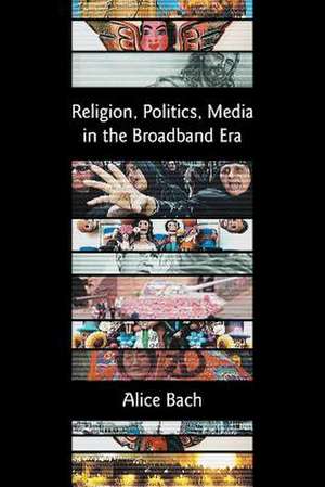 Religion, Politics, Media in the Broadband Era de Alice Bach