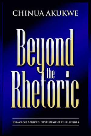 Beyond the Rhetoric: Essays in Africa's Development Challenges de Chinua Akukwe