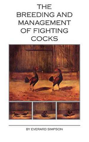 The Breeding and Management of Fighting Cocks de Everard Simpson