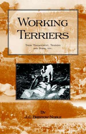 Working Terriers - Their Management, Training and Work, Etc. (History of Hunting Series -Terrier Dogs) de J. C. Bristow-Noble