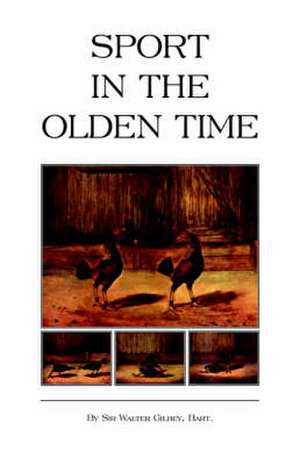 Sport in the Olden Time (History of Cockfighting Series) de Bart Sir Walter Gilbey