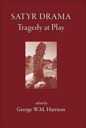 Satyr Drama: Tragedy at Play de Dr George W. M. Harrison