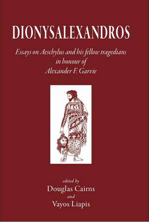 Dionysalexandros: Essays on Aeschylus and His Fellow Tragedians in Honour of Alexander F. Garvie de Douglas L. Cairns