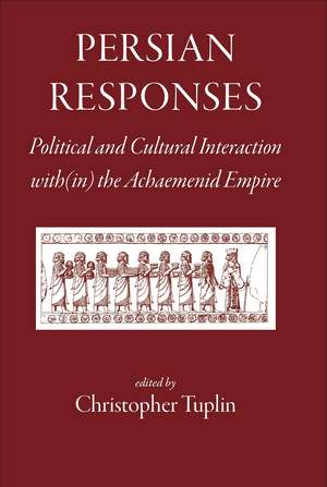 Persian Responses: Political and Cultural Interaction With(in) the Achaemenid Empire de Christopher Tuplin