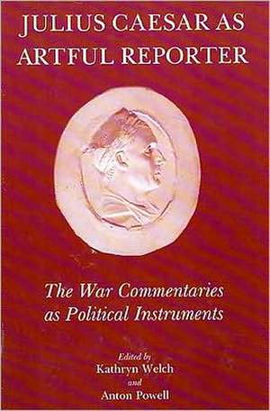 Julius Caesar as Artful Reporter: The War Commentaries as Political Instruments de Jonathan Barlow