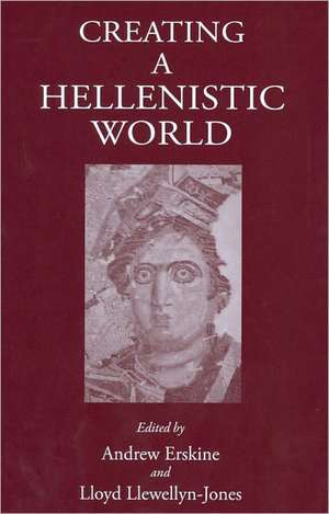 Creating a Hellenistic World de Andrew Erskine