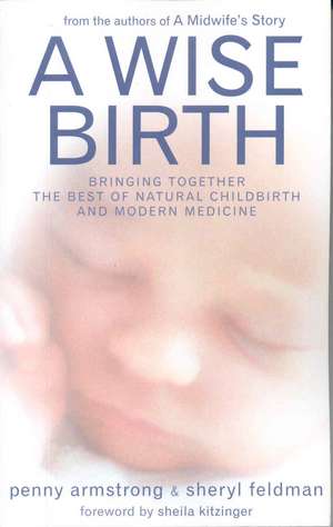 A Wise Birth: Bringing Together the Best of Natural Childbirth and Modern Medicine de Penny Armstrong