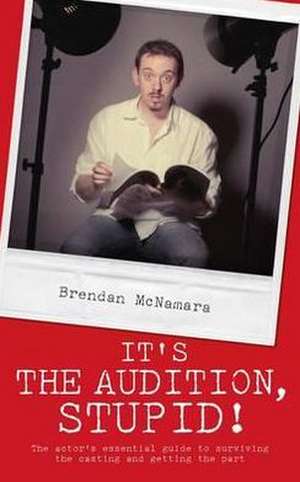 McNamara, B: It's the Audition, Stupid! de Brendan McNamara