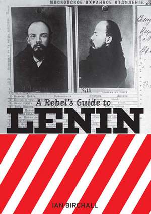 A Rebel's Guide To Lenin de Ian Birchall