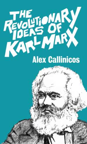 The Revolutionary Ideas of Karl Marx de Alex Callinicos