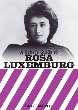 A Rebel's Guide to Rosa Luxemburg de Sally Campbell