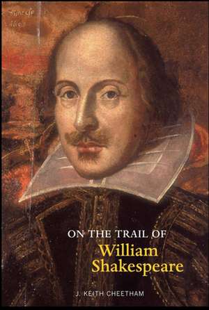 On the Trail of William Shakespeare de J. Keith Cheetham