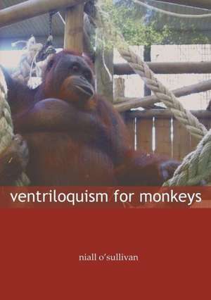 Ventriloquism for Monkeys de Niall O'Sullivan