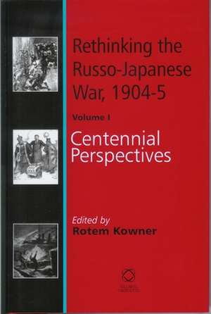 Rethinking the Russo-Japanese War, 1904-5: Volume 1: Centennial Perspectives de Rotem Kowner