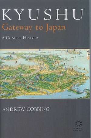 Kyushu: Gateway to Japan: A Concise History de Andrew Cobbing