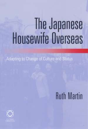 The Japanese Housewife Overseas: Adapting to Change of Culture and Status de Ruth Martin