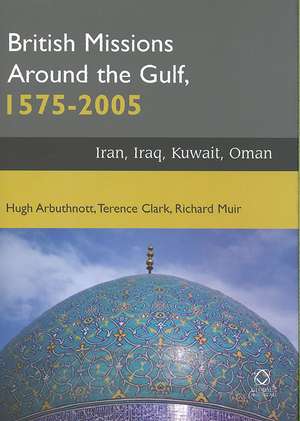 British Missions around the Gulf, 1575-2005: Iran, Iraq, Kuwait, Oman de Hugh Arbuthnott