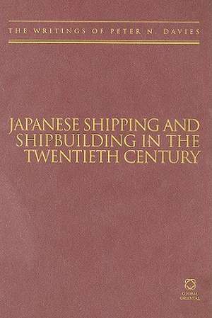 Japanese Shipping and Shipbuilding in the Twentieth Century: The Writings of Peter N. Davies de Peter Davies