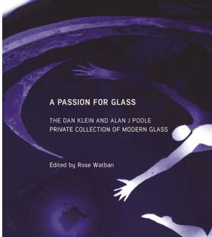 A Passion for Glass: The Dan Klein & Alan J. Poole Private Collection de Rose Watban