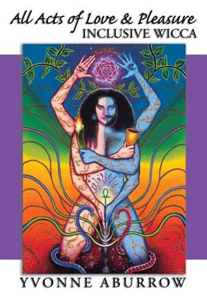 All Acts of Love & Pleasure: Inclusive Wicca de Yvonne Aburrow